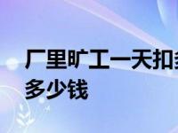 厂里旷工一天扣多少钱违法 厂里旷工一天扣多少钱 