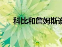 科比和詹姆斯谁更优秀 科比和詹姆斯 