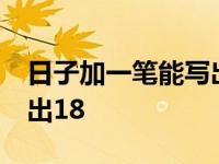 日子加一笔能写出18个字吗 日子加一笔能写出18 