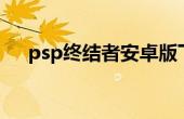 psp终结者安卓版下载 psp终结者官网 