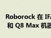 Roborock 在 IFA 2023 上推出新款 Q5 Pro 和 Q8 Max 机器人吸尘器