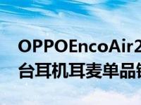 OPPOEncoAir2在首销当天成功取得京东平台耳机耳麦单品销量冠军