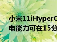 小米11iHyperCharge具备120W的超强充电能力可在15分钟内充满电量