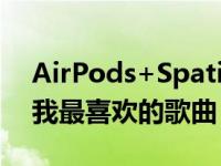 AirPods+SpatialAudio如何让我再次爱上我最喜欢的歌曲