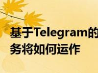 基于Telegram的TON创建的区块链项目的服务将如何运作