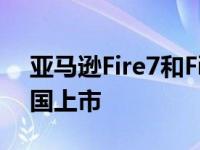 亚马逊Fire7和Fire7Kids平板电脑现已在英国上市