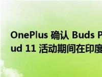 OnePlus 确认 Buds Pro 2 将于 2 月 7 日在 OnePlus Cloud 11 活动期间在印度首次亮相