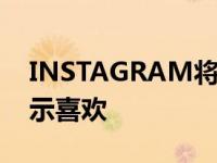 INSTAGRAM将允许您决定是否向关注者显示喜欢