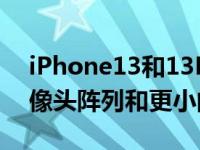 iPhone13和13Mini宣布采用重新设计的摄像头阵列和更小的刘海