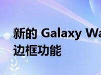 新的 Galaxy Watch 4 更新改进了虚拟触摸边框功能