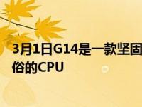 3月1日G14是一款坚固的中端游戏笔记本电脑配备了超凡脱俗的CPU