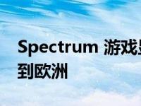 Spectrum 游戏显示器系列的​​可用性扩展到欧洲