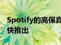 Spotify的高保真计划可能已经恢复并可能很快推出