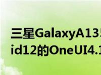 三星GalaxyA135G智能手机获得基于Android12的OneUI4.1更新