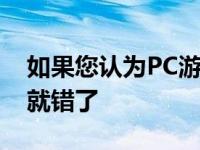 如果您认为PC游戏没有足够的故事可讲那您就错了