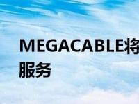 MEGACABLE将在墨西哥城提供互网和电话服务