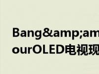 Bang&amp;OlufsenBeovisionContourOLED电视现在有55英寸尺寸