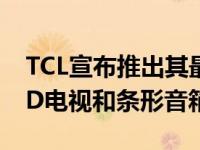 TCL宣布推出其最新获得红点奖的4KminiLED电视和条形音箱