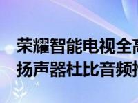 荣耀智能电视全高清32英寸无边框设计24W扬声器杜比音频推出