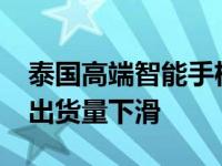 泰国高端智能手机市场同比增长22% 但整体出货量下滑