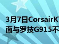 3月7日CorsairK70MK2在舒适性和实用性方面与罗技G915不相上下