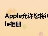 Apple允许您将iCloud照片视频复制到Google相册