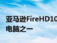 亚马逊FireHD10Plus最便宜的Android平板电脑之一