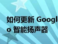 如何更新 Google Nest Mini 和 Nest Audio 智能扬声器