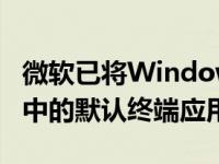 微软已将Windows终端提升为Windows 11中的默认终端应用程序