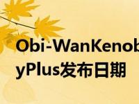 Obi-WanKenobi电视节目有一个新的DisneyPlus发布日期