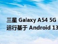 三星 Galaxy A54 5G 和 Galaxy A34 5G 有望开箱即用地运行基于 Android 13 的 One UI 5.0