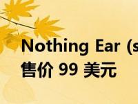 Nothing Ear (stick) 采用熟悉的透明设计 售价 99 美元