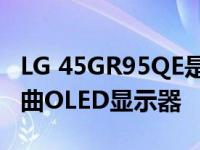 LG 45GR95QE是一款用于游戏的庞然大物弯曲OLED显示器