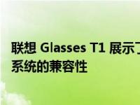 联想 Glasses T1 展示了 Micro OLED 显示屏和跨流行操作系统的兼容性