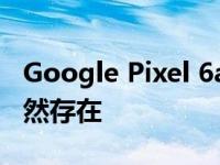 Google Pixel 6a指纹传感器问题在发布后仍然存在