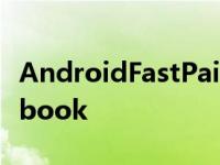 AndroidFastPair承诺更快即将登陆Chromebook