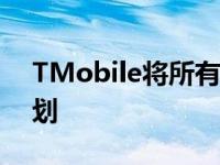 TMobile将所有月度订户免费升级为无限计划