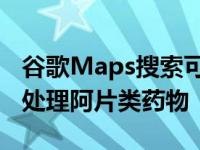 谷歌Maps搜索可帮助人们找到安全的方法来处理阿片类药物