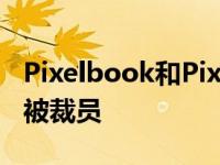 Pixelbook和PixelSlate背后的谷歌团队刚刚被裁员