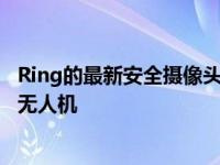 Ring的最新安全摄像头是一架可以在您的房屋内四处飞行的无人机