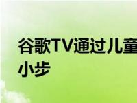 谷歌TV通过儿童资料向多用户支持迈出了一小步