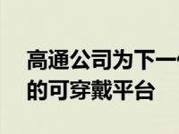 高通公司为下一代WearOS手表推出一套新的可穿戴平台