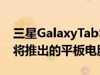 三星GalaxyTabS7FE智能手机泄漏加剧了即将推出的平板电脑的困惑