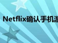 Netflix确认手机游戏将免费进入其应用程序