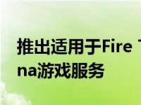 推出适用于Fire TV和iPhone的Amazon Luna游戏服务