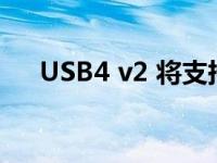 USB4 v2 将支持高达 80 Gbps 的速度