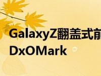 GalaxyZ翻盖式前置摄像头毫无疑问无法打动DxOMark