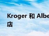 Kroger 和 Albertsons 计划出售 413 家门店