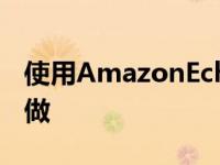 使用AmazonEcho控制您的FireTV这是如何做