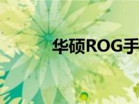 华硕ROG手机7的特点浮出水面